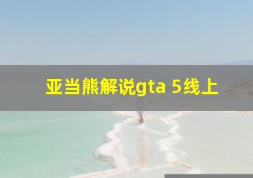 亚当熊解说gta 5线上